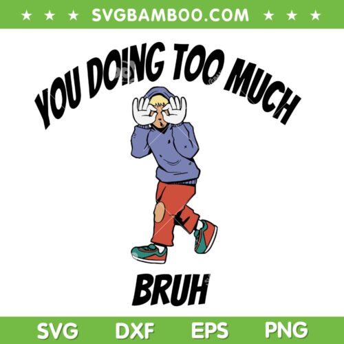You Doing Too Much Bruh SVG PNG, I Love You Bruh SVG, Funny Bruh Meme DXF SVG PNG EPS