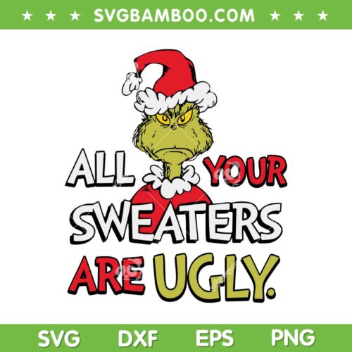 All Your Sweaters Are Ugly SVG PNG, Grinch Santa Quote SVG, Ugly Grinch Christmas DXF SVG PNG EPS