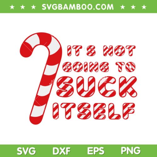 Candy Cane It's Not Going To Suck Itself SVG, Funny Christmas Joke SVG, Suck Itself Christmas DXF SVG PNG EPS