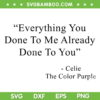 Everything You Done To Me Celie Purple Color SVG, Movie Quotes SVG, Celie The Color Purple DXF SVG PNG EPS