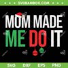 Christmas Mom Made Me Do It SVG PNG, Christmas Mothers Quote SVG, Family Christmas Pajamas Matching DXF SVG PNG EPS Christmas Mom Made Me Do It SVG PNG, Christmas Mothers Quote SVG, Family Christmas Pajamas Matching DXF SVG PNG EPS