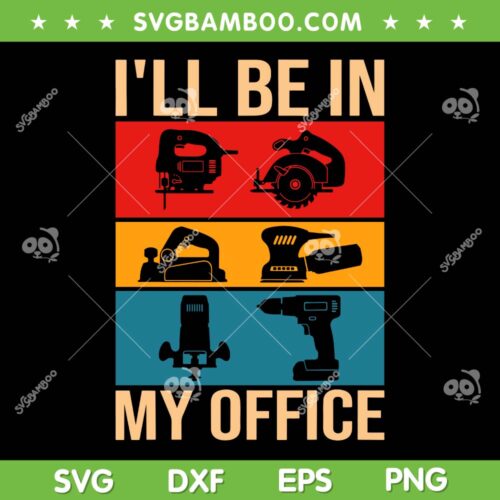 Funny Woodworking Art SVG PNG, Carpenter Woodworker SVG, Ill Be In My Office DXF SVG PNG EPS