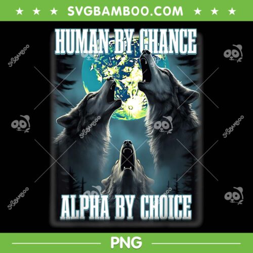 Human By Chance Alpha By Choice PNG, Funny Alpha Wolf Meme PNG, Alpha Man PNG