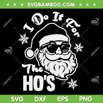 I Do It For The Ho's SVG PNG, Funny Bad Santa SVG, Christmas Santa Claus DXF SVG PNG EPS