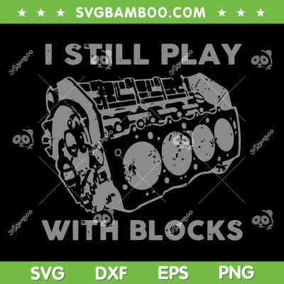 I Still Play With Blocks SVG PNG, Racing Maintenance Mechanic Gift SVG, Truck Engine DXF SVG PNG EPS I Still Play With Blocks SVG PNG, Racing Maintenance Mechanic Gift SVG, Truck Engine DXF SVG PNG EPS