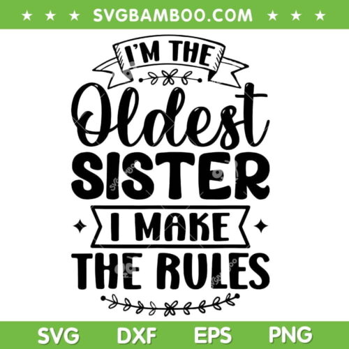 Oldest Sister I Make The Rules SVG PNG, I'm The Oldest Sister SVG, Sister Gifts DXF SVG PNG EPS
