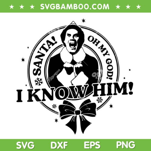 Santa Omg I Know Him SVG PNG, Funny Buddy Elf Xmas SVG, Elf Merry Christmas DXF SVG PNG EPS