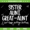 Sister Aunt Great Aunt SVG PNG, I Just Keep Getting Better SVG, Aunt Great Quote DXF SVG PNG EPS Sister Aunt Great Aunt SVG PNG, I Just Keep Getting Better SVG, Aunt Great Quote DXF SVG PNG EPS