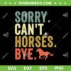 Sorry Can't Horses Bye SVG PNG, Vintage Horseback Riding SVG, Funny Horse Gift DXF SVG PNG EPS