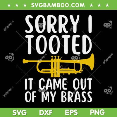 Sorry I Tooted It Came Out Of My Brass SVG, Funny Trumpet Music SVG, Trumpet Quote DXF SVG PNG EPS