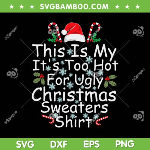 This Is My It's Too Hot For Ugly Christmas Sweaters SVG, Ugly Xmas Sweaters Shirt SVG, Christmas Quote DXF SVG PNG EPS