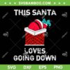 This Santa Loves Going Down SVG PNG, In Chimney Shadow Box SVG, Funny Santa Claus DXF SVG PNG EPS This Santa Loves Going Down SVG PNG, In Chimney Shadow Box SVG, Funny Santa Claus DXF SVG PNG EPS
