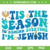 Tis The Season Hanukkah SVG PNG, Tis The Season To Remind Everyone Im Jewish SVG, Happy Hanukkah DXF SVG PNG EPS Tis The Season Hanukkah SVG PNG, Tis The Season To Remind Everyone Im Jewish SVG, Happy Hanukkah DXF SVG PNG EPS