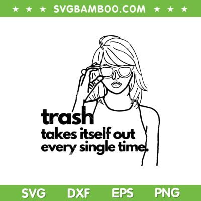 Trash Takes Itself Out Every Single Time SVG, Taylor Swift Version SVG, Taylor Swift Quotes DXF SVG PNG EPS Trash Takes Itself Out Every Single Time SVG, Taylor Swift Version SVG, Taylor Swift Quotes DXF SVG PNG EPS