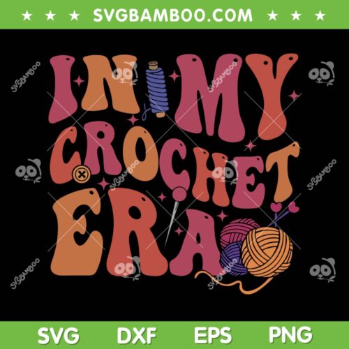 Retro Groovy In My Crochet Era SVG PNG, Knitting Crafter Mom SVG, Funny Crochet Era DXF SVG PNG EPS