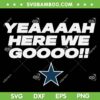 Yeaaaah Here We Go SVG PNG, Dallas Cowboys Here We Go SVG , Football Teams Lets Go DXF SVG PNG EPS Yeaaaah Here We Go SVG PNG, Dallas Cowboys Here We Go SVG , Football Teams Lets Go DXF SVG PNG EPS