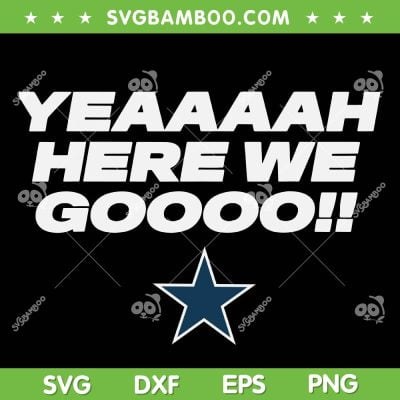 Yeaaaah Here We Go SVG PNG, Dallas Cowboys Here We Go SVG , Football Teams Lets Go DXF SVG PNG EPS Yeaaaah Here We Go SVG PNG, Dallas Cowboys Here We Go SVG , Football Teams Lets Go DXF SVG PNG EPS