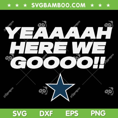 Yeaaaah Here We Go SVG PNG, Dallas Cowboys Here We Go SVG , Football Teams Lets Go DXF SVG PNG EPS