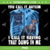 You Call It Autism I Call It Having That Dawg In Me PNG, Pitbull Quote PNG, Dog Autism PNG You Call It Autism I Call It Having That Dawg In Me PNG, Pitbull Quote PNG, Dog Autism PNG