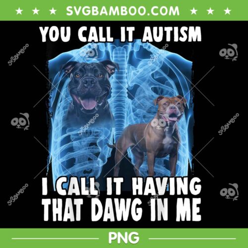 You Call It Autism I Call It Having That Dawg In Me PNG, Pitbull Quote PNG, Dog Autism PNG