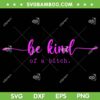 Be Kind Of A Bitch SVG PNG, Funny Sarcastic SVG, Sayings A Miserable Person DXF SVG PNG EPS