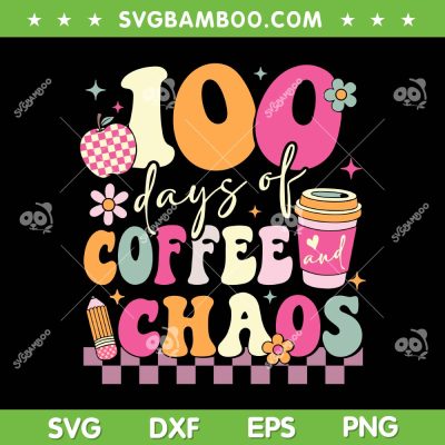 100 Days Of School Coffee Chaos SVG, 100th Day Of School Teacher SVG, Funny Teacher Saying DXF SVG PNG EPS
