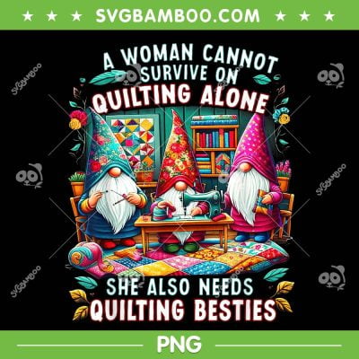 A Woman Cannot Survive On Quilting Alone PNG, She Also Needs Quilting Besties PNG, Gomes Cannot Survive On PNG A Woman Cannot Survive On Quilting Alone PNG, She Also Needs Quilting Besties PNG, Gomes Cannot Survive On PNG