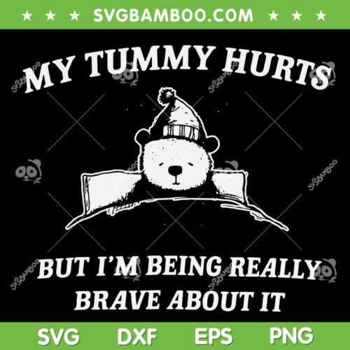 Bear My Tummy Hurts SVG PNG, But I'm Being Really Brave About It SVG, My Tummy Hurts Meme Gifts DXF SVG PNG EPS