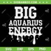 Big Aquarius Energy SVG PNG, Zodiac Sign Drip Birthday SVG, Astrology Aquarius DXF SVG PNG EPS