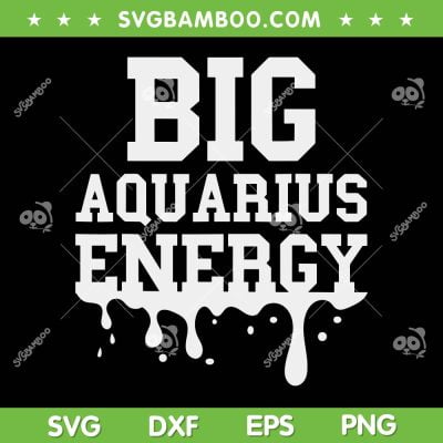Big Aquarius Energy SVG PNG, Zodiac Sign Drip Birthday SVG, Astrology Aquarius DXF SVG PNG EPS