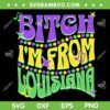 Bitch I'm From Louisiana Mardi Gras SVG PNG, Mardi Gras Fleur De Lis SVG, Mardi Bitch DXF SVG PNG EPS