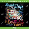 Board The Ship It's My 60th Birthday Trip PNG, Cruise Vacation PNG, Birthday Gift PNG Board The Ship It's My 60th Birthday Trip PNG, Cruise Vacation PNG, Birthday Gift PNG