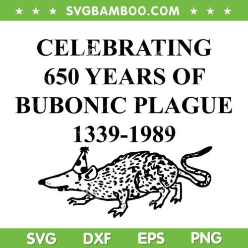Celebrating 650 Years Of Bubonic Plague SVG, Bubonic Plague 1339 1989 SVG, Best Funny Sarcastic DXF SVG PNG EPS