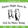 Damn Might Have To Call In Thicc Today SVG, Funny Bear Meme Humor SVG, Cute Bear Quote DXF SVG PNG EPS