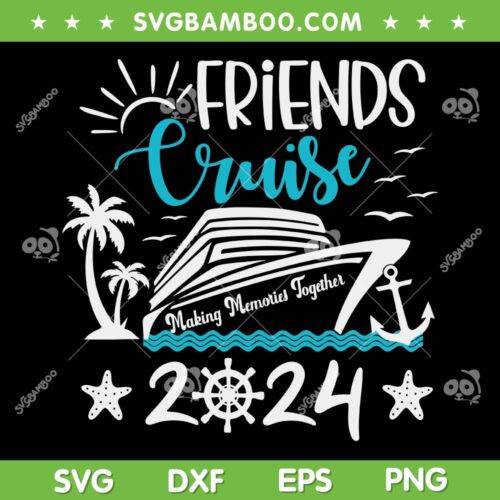 Friends Cruise 2024 SVG PNG, Family Vacation Trip SVG, Make Memories Together DXF SVG PNG EPS
