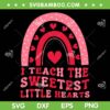 I Teach The Sweetest Little Hearts SVG PNG, Groovy Teacher Valentine's Day SVG, Rainbow School DXF SVG PNG EPS