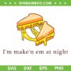 Im Make'n Em At Night Cheese Sandwich SVG, Funny Cheese Sandwich Quote SVG, Humor Sayings DXF SVG PNG EPS Im Make'n Em At Night Cheese Sandwich SVG, Funny Cheese Sandwich Quote SVG, Humor Sayings DXF SVG PNG EPS