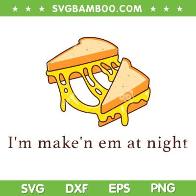 Im Make'n Em At Night Cheese Sandwich SVG, Funny Cheese Sandwich Quote SVG, Humor Sayings DXF SVG PNG EPS