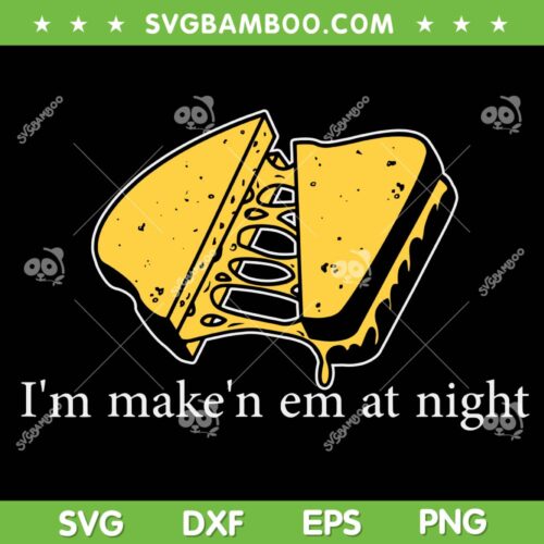 Im Make'n Em At Night Cheese Sandwich SVG, Grilled Cheese SVG, Cheese Sandwich Quote DXF SVG PNG EPS