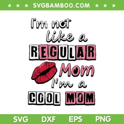 I'm Not Like A Regular Mom Im A Cool Mom SVG, Lip Cool Mom SVG, Happy Mothers Day DXF SVG PNG EPS I'm Not Like A Regular Mom Im A Cool Mom SVG, Lip Cool Mom SVG, Happy Mothers Day DXF SVG PNG EPS