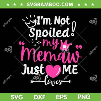 I'm Not Spoiled My Memaw Just Loves SVG, Me A Team Girls Matching SVG, Funny Wife DXF SVG PNG EPS I'm Not Spoiled My Memaw Just Loves SVG, Me A Team Girls Matching SVG, Funny Wife DXF SVG PNG EPS