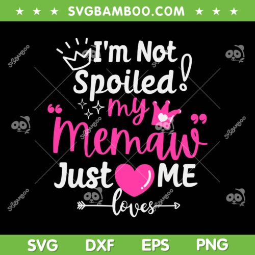 I'm Not Spoiled My Memaw Just Loves SVG, Me A Team Girls Matching SVG, Funny Wife DXF SVG PNG EPS