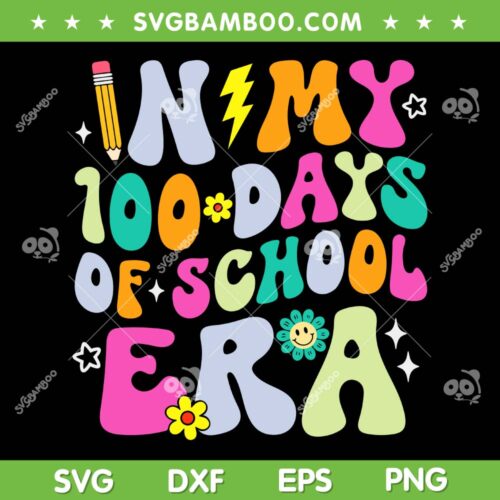 In My 100 Days Of School Era SVG PNG, 100th Day Of School Teacher SVG, Back To School DXF SVG PNG EPS
