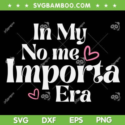 In My No Me Importa Era SVG PNG, In My I Don't Care Era SVG, In My Era DXF SVG PNG EPS