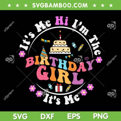 It's Me Hi Im The Birthday Girl Its Me SVG, Cute Birthday Party SVG, Happy Birthday Girl DXF SVG PNG EPS