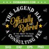 Legend Has Officially Retired SVG PNG, The Legend Has A Consulting Fee SVG, Funny Retirement DXF SVG PNG EPS