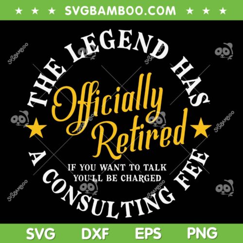 Legend Has Officially Retired SVG PNG, The Legend Has A Consulting Fee SVG, Funny Retirement DXF SVG PNG EPS