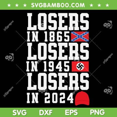 Losers In 1865 Losers In 1945 Losers In 2024 SVG, Anti Trump SVG, Funny Political DXF SVG PNG EPS