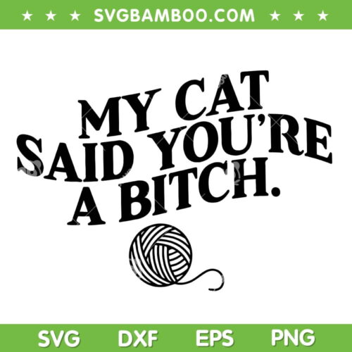 My Cat Said You're A Bitch SVG PNG, Funny Cat Bitch SVG, Cat Quote DXF SVG PNG EPS