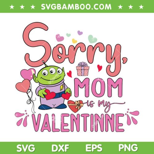 Toy Story Alien Valentine SVG PNG, Sorry Mom Is My Valentine SVG, Valentine Heart Alien DXF SVG PNG EPS